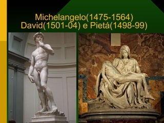 Michelangelo(1475-1564) David(1501-04) e Pietá(1498-99) 