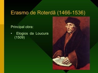 Erasmo de Roterdã (1466-1536) Principal obra: Elogios da Loucura (1509) 
