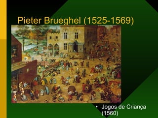 Pieter Brueghel (1525-1569) Jogos de Criança (1560) 