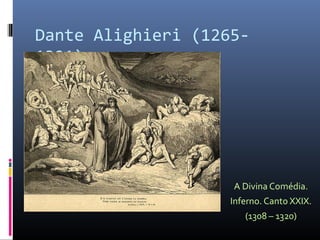 Dante Alighieri (1265-
1321)
A Divina Comédia.
Inferno. Canto XXIX.
(1308 – 1320)
 