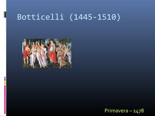 Botticelli (1445-1510)
Primavera – 1478
 