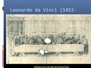 Leonardo da Vinci (1452-
1519)
Esboço em carvão da Santa Ceia
 
