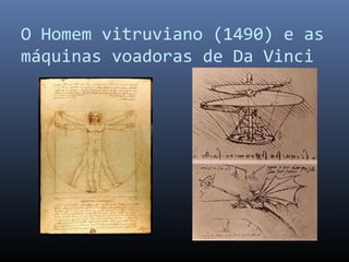 O Homem vitruviano (1490) e as
máquinas voadoras de Da Vinci
 