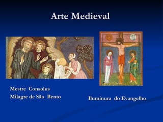 Arte Medieval




Mestre Consolus
Milagre de São Bento   Iluminura do Evangelho
 