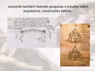 Leonardo também fazendo pesquisas e estudos sobre
         arquitetura, construções bélicas.
 