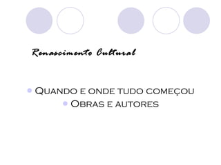 Renascimento Cultural Quando e onde tudo começou Obras e autores