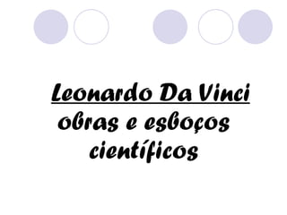 Leonardo Da Vinci obras e esboços científicos