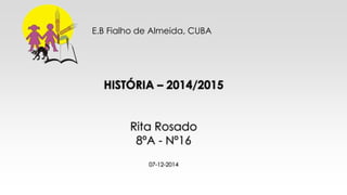 HISTÓRIA – 2014/2015
Rita Rosado
8ºA - Nº16
07-12-2014
E.B Fialho de Almeida, CUBA
 
