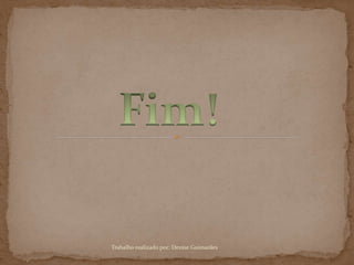 Trabalho realizado por: Denise Guimarães
 