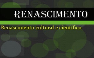 Renascimento cultural e científico
 