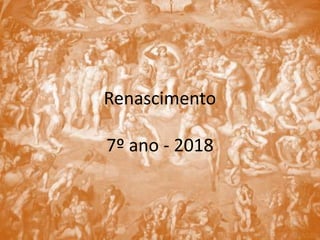 Renascimento
7º ano - 2018
 