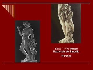 Bacco  – 1496  Museo Nazzionale del Bargello Florença 