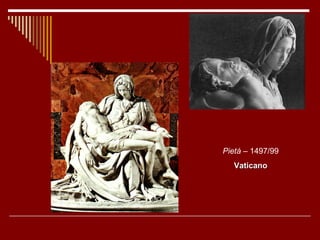 Pietá  – 1497/99 Vaticano 