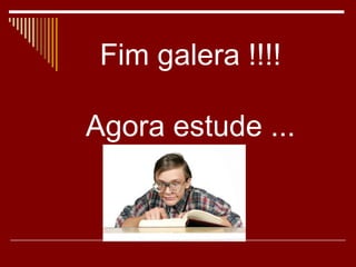 Fim galera !!!! Agora estude ... 