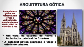 • A catedral gótica expressa o vigor e
otimismo urbanos. 5/11/2021
Prof.ª Valéria Fernandes 28
• Um vitral da catedral de Reims e
fachada da catedral de Chartres.
 