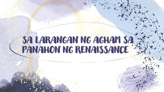 SA LARANGAN NG AGHAM SA
PANAHON NG RENAISSANCE
 