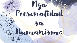 Mga
Personalidad
sa
Humanismo
 