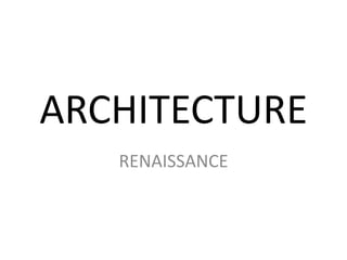 ARCHITECTURE
RENAISSANCE
 