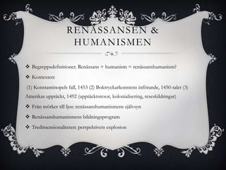 RENÄSSANSEN &
HUMANISMEN
 Begreppsdefinitioner. Renässans + humanism = renässanshumanism?
 Kontexten:
(1) Konstantinopel...