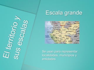Escala grande

Se usan para representar
localidades, municipios y
entidades

 