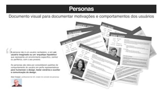 Personas
Documento visual para documentar motivações e comportamentos dos usuários
 