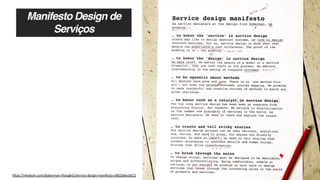 Manifesto Design de
Serviços
h"ps://medium.com/doberman-thoughts/service-design-manifesto-a902ddecb021
 
