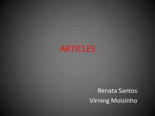 ARTICLES



         Renata Santos
      Vírning Moizinho
 
