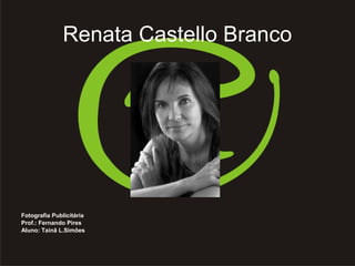 Renata Castello Branco




Fotografia Publicitária
Prof.: Fernando Pires
Aluno: Tainã L.Simões
 