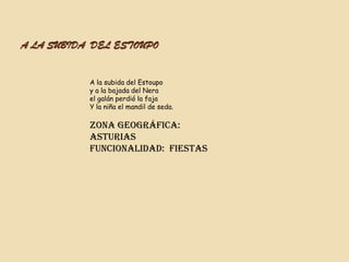 A LA SUBIDA DEL ESTOUPO


           A la subida del Estoupo
           y a la bajada del Nera
           el galán perdió la faja
           Y la niña el mandil de seda.

           Zona geográfica:
           Asturias
           Funcionalidad: Fiestas
 