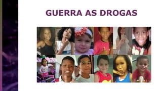 GUERRA AS DROGAS
 