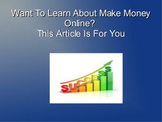 Want To Learn About Make Money
Online?
This Article Is For You

 