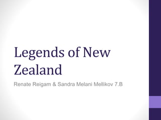 Legends of New 
Zealand 
Renate Reigam & Sandra Melani Mellikov 7.B 
 