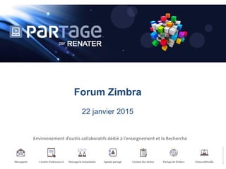 Forum Zimbra
22 janvier 2015
Environnement d’outils collaboratifs dédié à l’enseignement et la Recherche
1
 