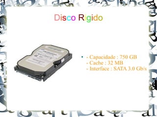 D i s c o   R i g i d o - Capacidade : 750 GB - Cache : 32 MB - Interface : SATA 3.0 Gb/s 