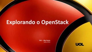 Explorando o OpenStack
TDC – São Paulo
Julho 2016
 