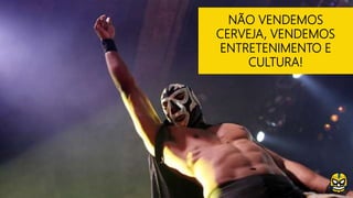 NÃO VENDEMOS
CERVEJA, VENDEMOS
ENTRETENIMENTO E
CULTURA!
 
