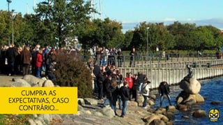 CUMPRA AS
EXPECTATIVAS, CASO
CONTRÁRIO...
 
