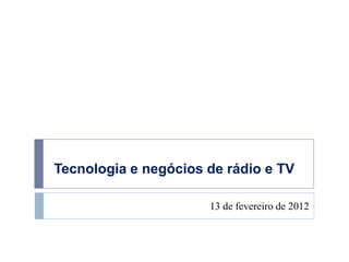 Tecnologia e negócios de rádio e TV

                      13 de fevereiro de 2012
 