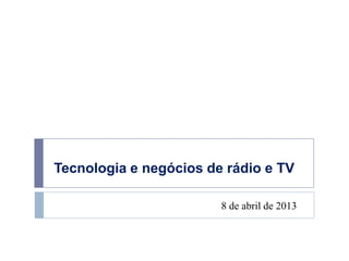 Tecnologia e negócios de rádio e TV

                        8 de abril de 2013
 