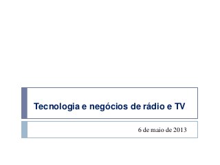 Tecnologia e negócios de rádio e TV
6 de maio de 2013
 