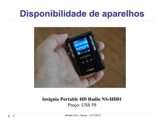 Disponibilidade de aparelhos

Insignia Portable HD Radio NS-HD01
Preço: US$ 59
9

Renato Cruz – Senac – 18/11/2013

 
