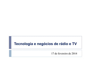 Tecnologia e negócios de rádio e TV
17 de fevereiro de 2014

 