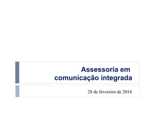 Assessoria em
comunicação integrada
28 de fevereiro de 2014

 