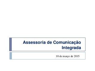 Assessoria de Comunicação
Integrada
10 de março de 2015
 