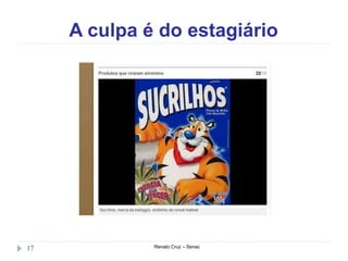 A culpa é do estagiário
Renato Cruz – Senac17
 