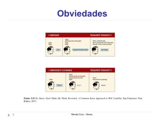 Obviedades
Renato Cruz – Senac7
Fonte: KRUG, Steve. Don't Make Me Think, Revisited: A Common Sense Approach to Web Usability. San Francisco: New
Riders, 2013.
 