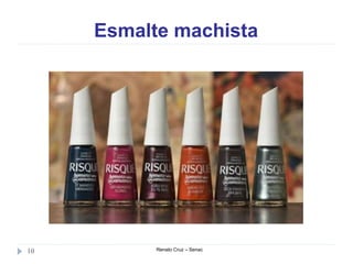 Esmalte machista
Renato Cruz – Senac10
 
