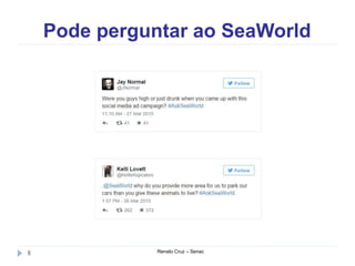 Pode perguntar ao SeaWorld
Renato Cruz – Senac8
 