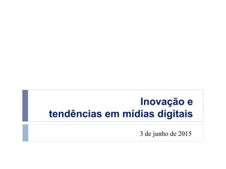Estudo meios de Comunicação e
habitos consumo Brasil jun 2015
3 de junho de 2015
 