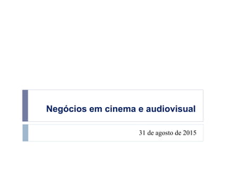 Negócios em cinema e audiovisual
31 de agosto de 2015
 